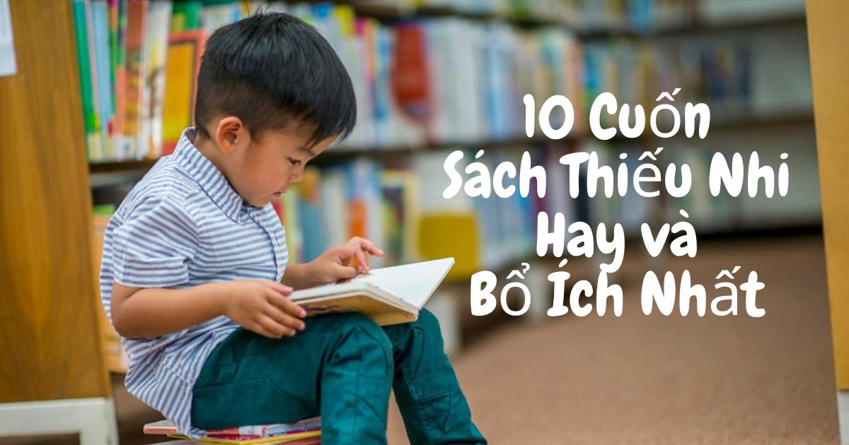 10 Cuốn Sách Thiếu Nhi Hay và Bổ Ích Nhất Cho Trẻ Em