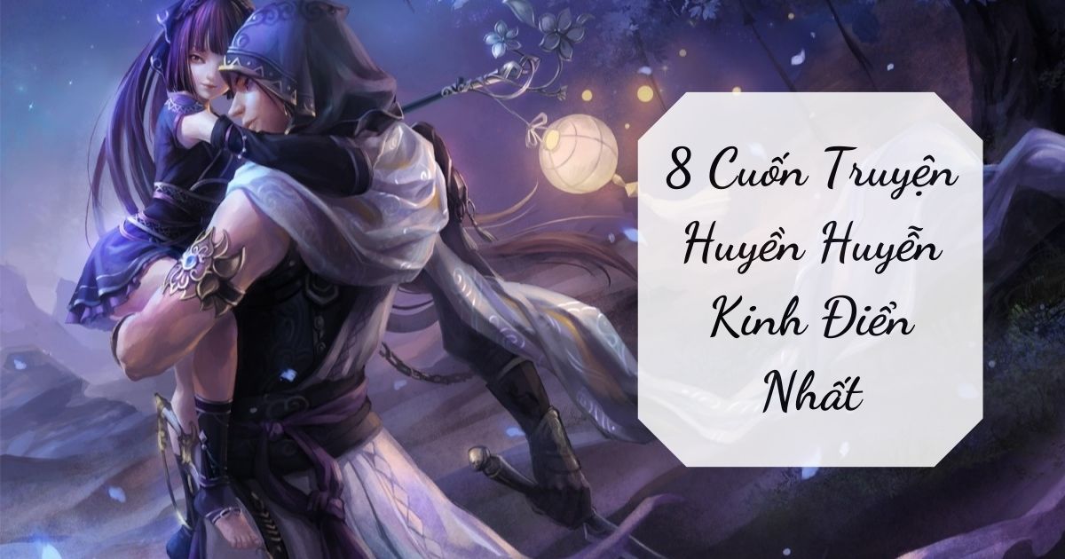 Điểm Danh 8 Cuốn Truyện Huyền Huyễn Kinh Điển Nhất