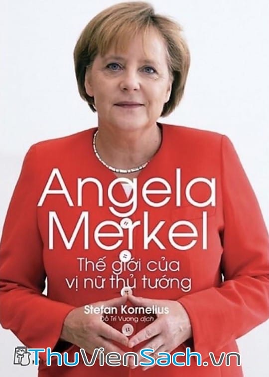 ANGELA MERKEL THẾ GIỚI CỦA VỊ NỮ THỦ TƯỚNG