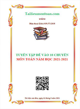 Bộ đề thi vào lớp 10 chuyên toán năm học 2021-2022