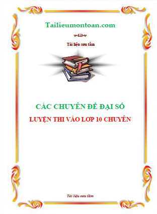Các chuyên đề đại số luyện thi vào lớp 10 chuyên