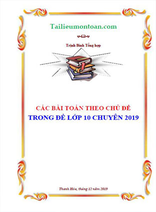 File word Các bài toán theo chủ đề trong đề thi vào lớp 10 chuyên môn toán năm 2019