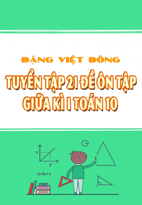 Tuyển tập 21 đề ôn tập thi giữa học kì 1 Toán 10 có đáp án và lời giải chi tiết