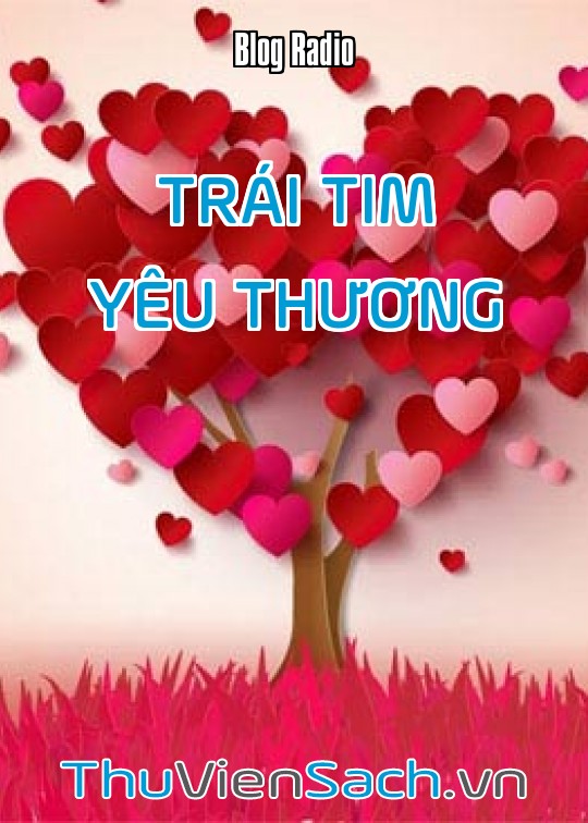 Hành Trang Quan Trọng Nhất Của Cuộc Đời Mỗi Người Chính Là Trái Tim Yêu Thương