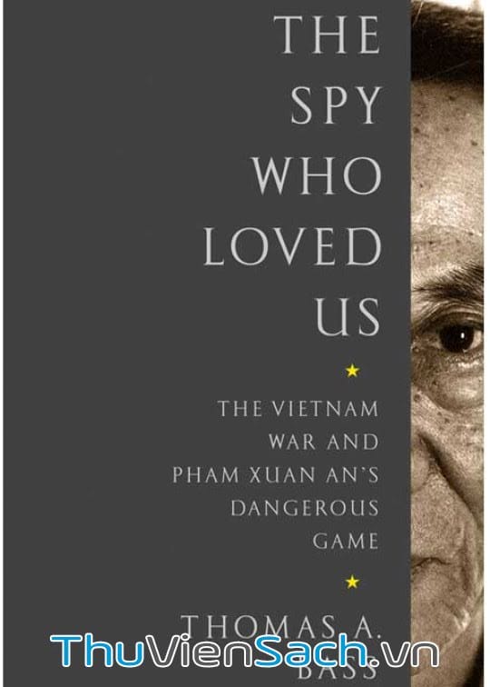 Điệp Viên Yêu Chúng Ta - Chiến Tranh Việt Nam Và Trò Chơi Nguy Hiểm Của Phạm Xuân Ẩn