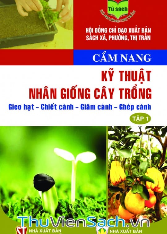 Cẩm Nang Kỹ Thuật Nhân Giống Cây Trồng: Gieo Hạt - Chiết Cành - Giâm Cành - Ghép Cành - Tập 1