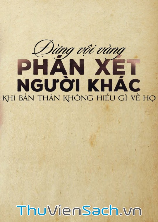 Đừng Vội Vàng Phán Xét Người Khác Khi Bản Thân Không Hiểu Gì Về Họ