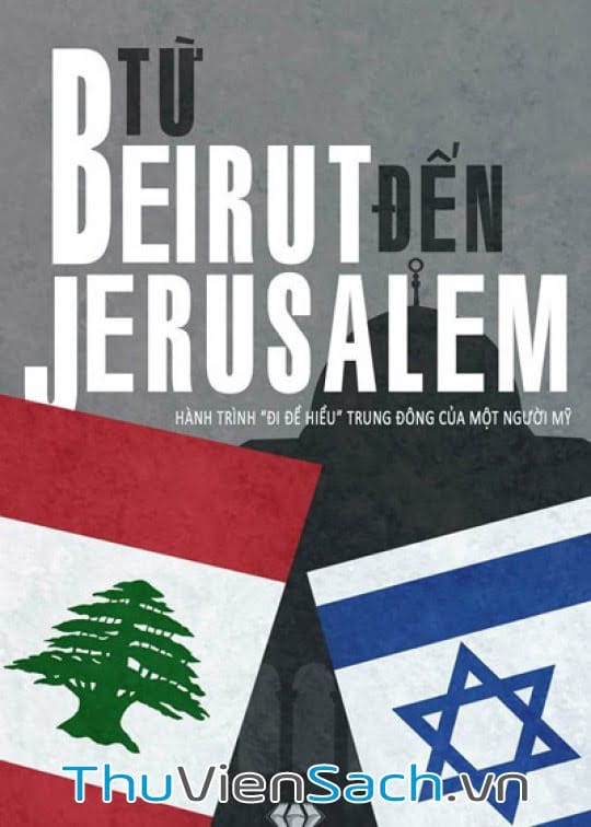 Từ Beirut Tới Jerusalem - Hành Trình “Đi Để Hiểu” Trung Đông Của Một Người Mỹ