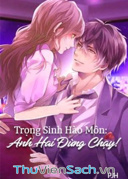 Trọng Sinh Hào Môn- Anh Hai Đừng Chạy!