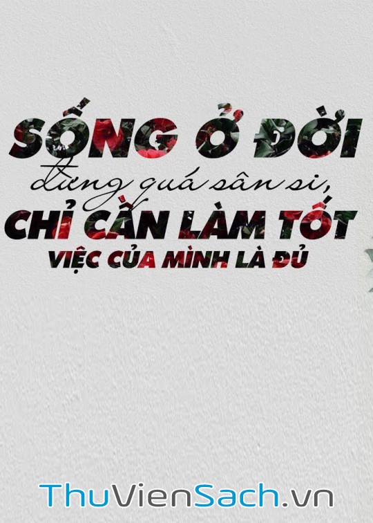 Sống Ở Đời Đừng Quá Sân Si, Chỉ Cần Làm Tốt Việc Của Mình Là Đủ