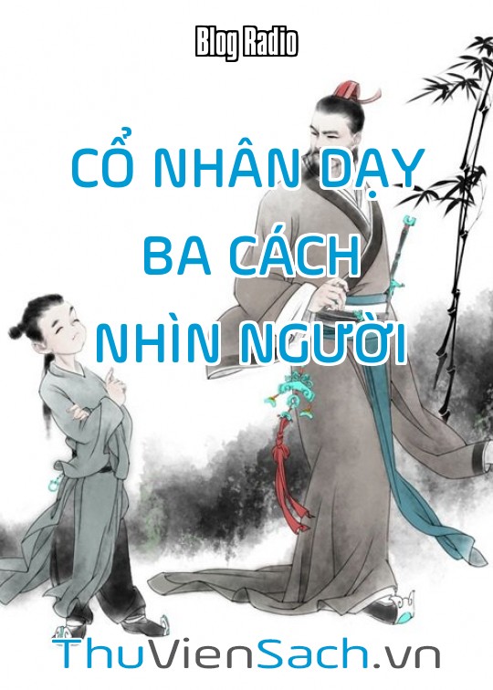 Cổ Nhân Dạy Ba Cách Nhìn Người, Ai Cũng Nên Học Để Sống Khôn Ngoan Hơn