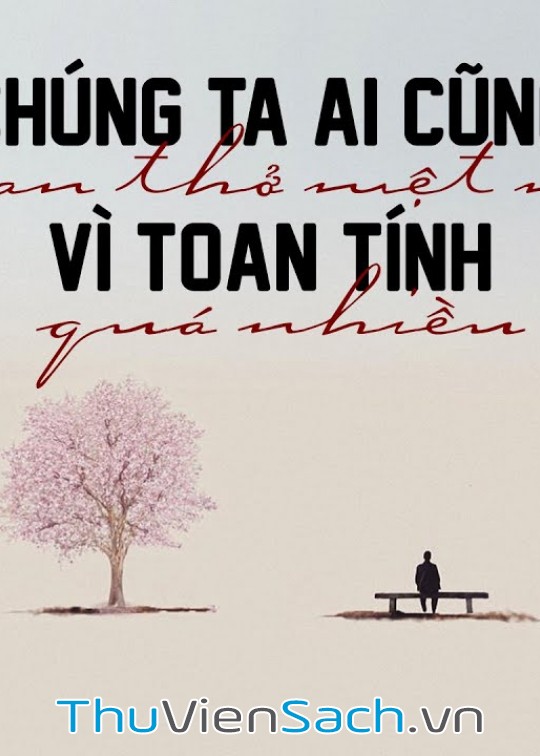 Chúng Ta Ai Cũng Than Thở Mệt Mỏi Vì Toan Tính Quá Nhiều